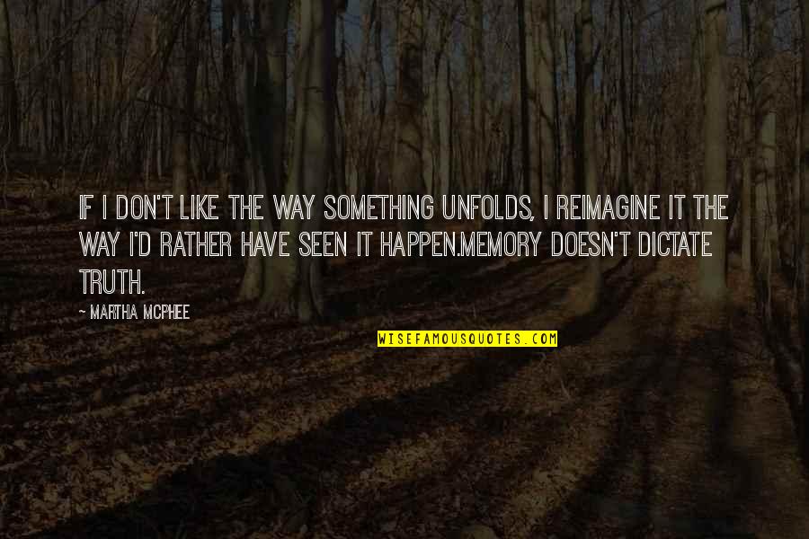 Reimagine Quotes By Martha McPhee: If I don't like the way something unfolds,