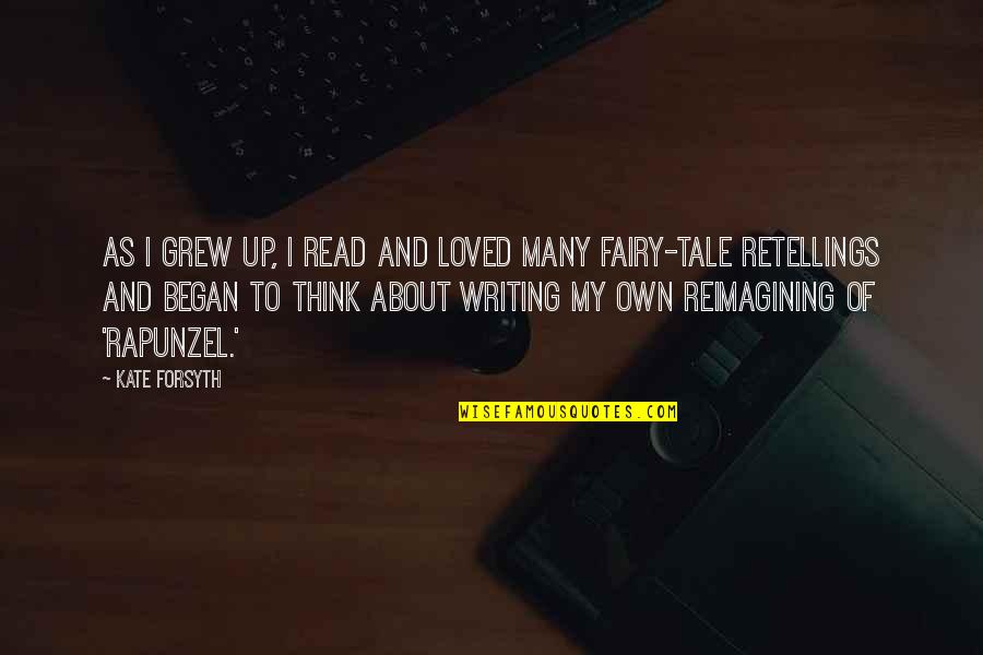 Reimagining Quotes By Kate Forsyth: As I grew up, I read and loved