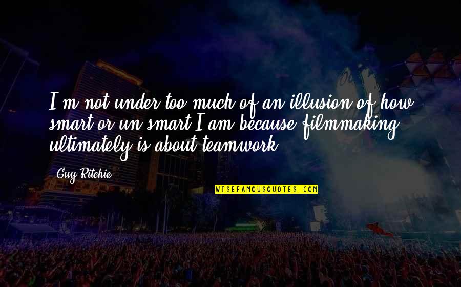 Reimann Family Net Quotes By Guy Ritchie: I'm not under too much of an illusion