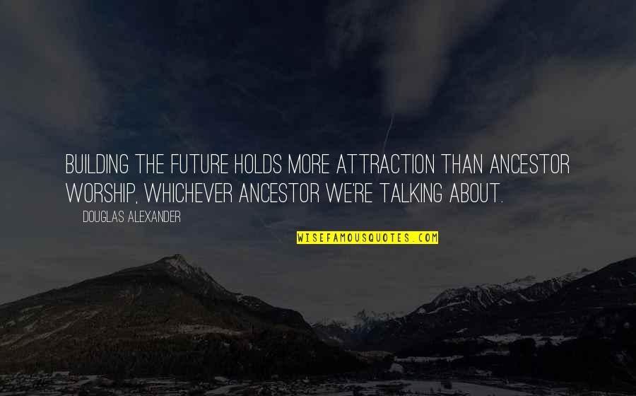 Reimbursable Expenses Quotes By Douglas Alexander: Building the future holds more attraction than ancestor Reimbursable Expenses Quotes By Douglas Alexander: Building the future holds more attraction than ancestor