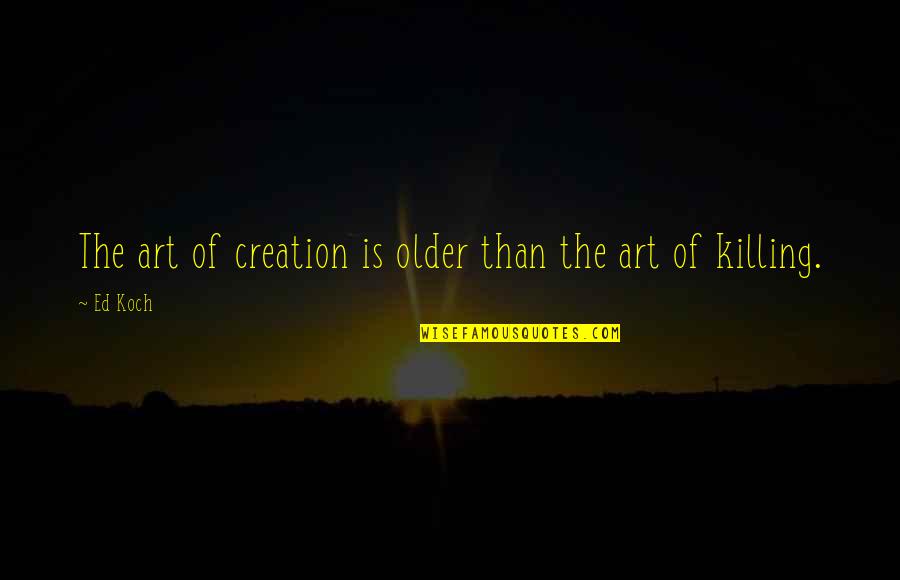 Reimbursable Expenses Quotes By Ed Koch: The art of creation is older than the