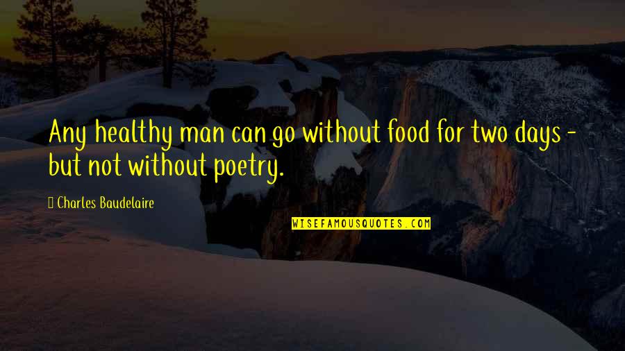 Reimei No Arcana Quotes By Charles Baudelaire: Any healthy man can go without food for Reimei No Arcana Quotes By Charles Baudelaire: Any healthy man can go without food for