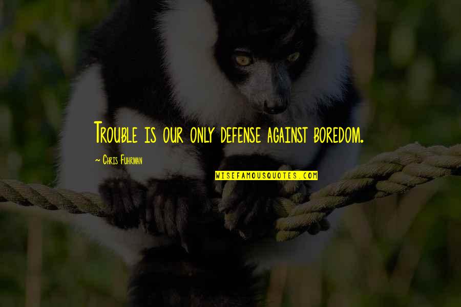Reimer Transport Quotes By Chris Fuhrman: Trouble is our only defense against boredom.