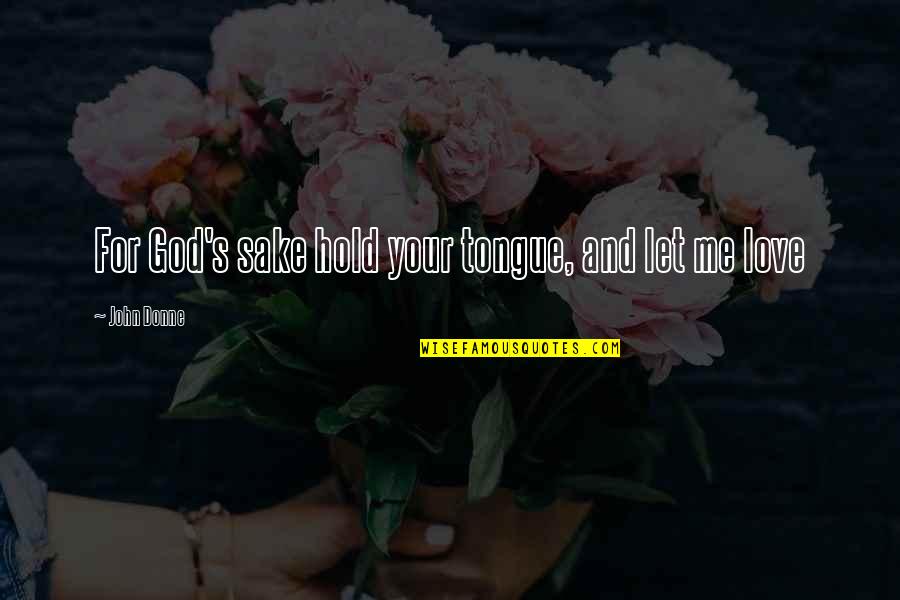 Reimers Kaufman Quotes By John Donne: For God's sake hold your tongue, and let Reimers Kaufman Quotes By John Donne: For God's sake hold your tongue, and let
