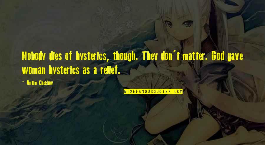 Reimold Optometrist Quotes By Anton Chekhov: Nobody dies of hysterics, though. They don't matter. Reimold Optometrist Quotes By Anton Chekhov: Nobody dies of hysterics, though. They don't matter.
