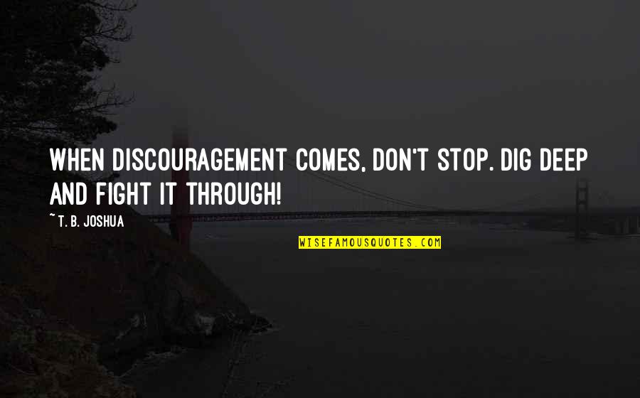 Reimold Optometrist Quotes By T. B. Joshua: When discouragement comes, don't stop. Dig deep and