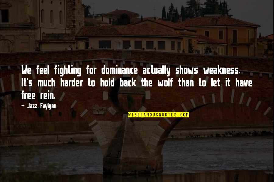 Rein Quotes By Jazz Feylynn: We feel fighting for dominance actually shows weakness. Rein Quotes By Jazz Feylynn: We feel fighting for dominance actually shows weakness.