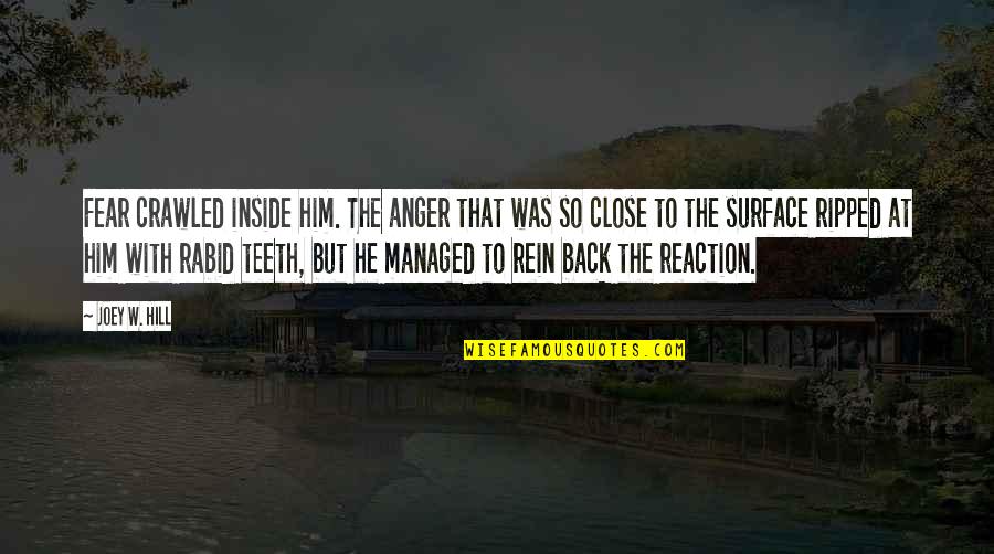 Rein Quotes By Joey W. Hill: Fear crawled inside him. The anger that was Rein Quotes By Joey W. Hill: Fear crawled inside him. The anger that was