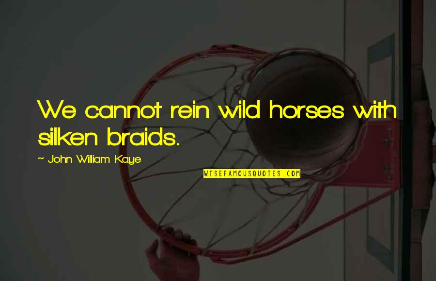 Rein Quotes By John William Kaye: We cannot rein wild horses with silken braids.