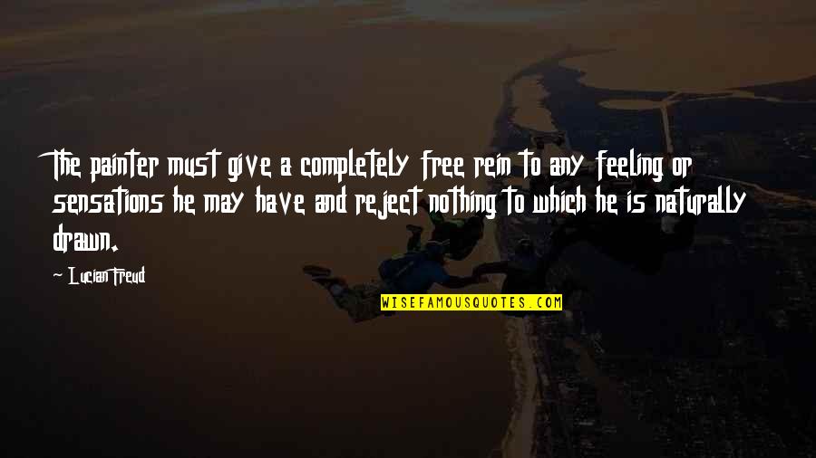 Rein Quotes By Lucian Freud: The painter must give a completely free rein Rein Quotes By Lucian Freud: The painter must give a completely free rein