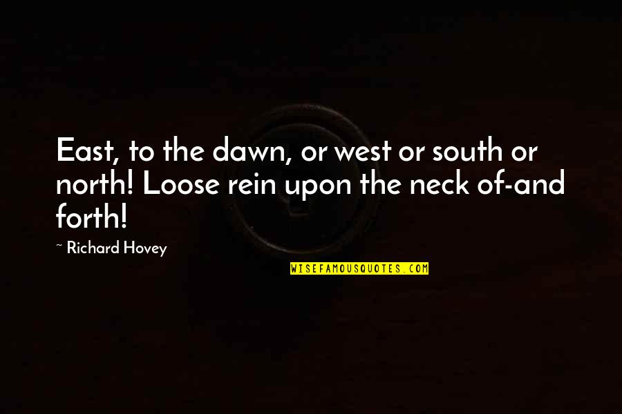 Rein Quotes By Richard Hovey: East, to the dawn, or west or south