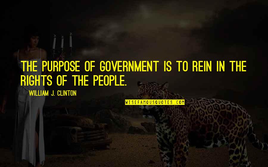 Rein Quotes By William J. Clinton: The purpose of government is to rein in Rein Quotes By William J. Clinton: The purpose of government is to rein in