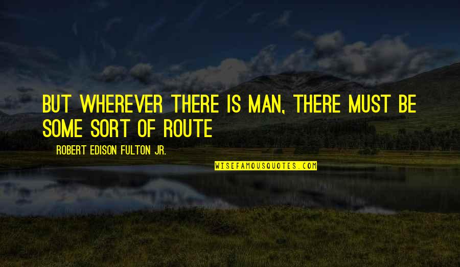 Reina Quotes By Robert Edison Fulton Jr.: But wherever there is man, there must be