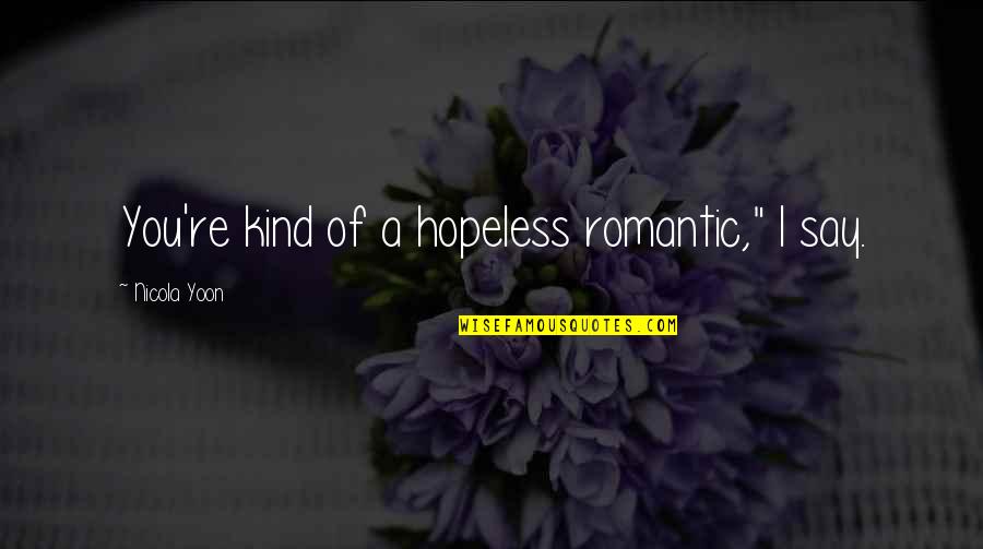Reinado Dis Quotes By Nicola Yoon: You're kind of a hopeless romantic," I say.