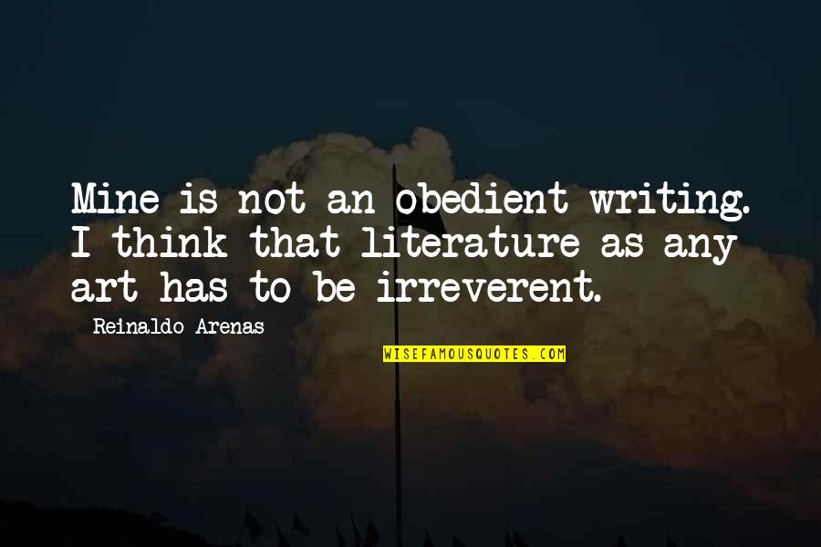 Reinaldo Arenas Quotes By Reinaldo Arenas: Mine is not an obedient writing. I think Reinaldo Arenas Quotes By Reinaldo Arenas: Mine is not an obedient writing. I think