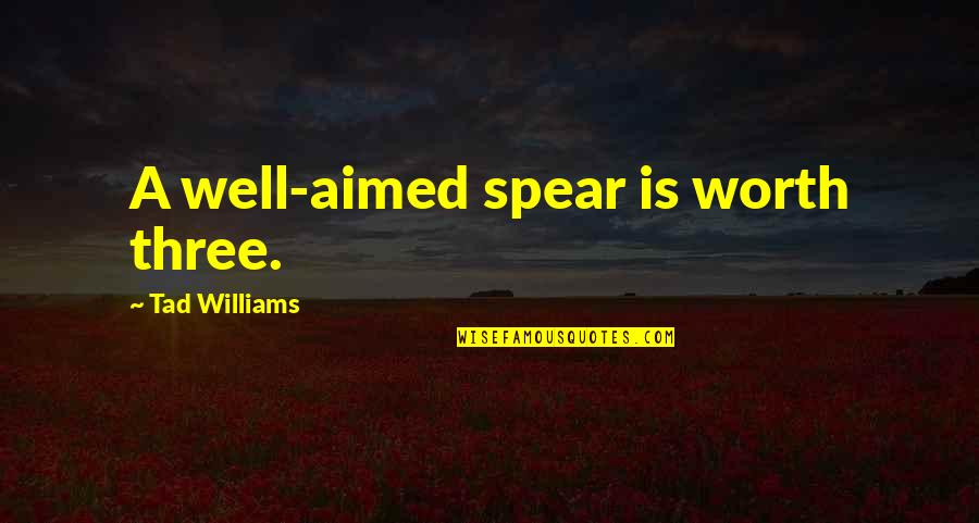 Reinaldo Teles Quotes By Tad Williams: A well-aimed spear is worth three. Reinaldo Teles Quotes By Tad Williams: A well-aimed spear is worth three.