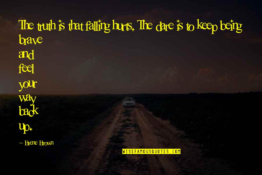 Reinard Quotes By Brene Brown: The truth is that falling hurts. The dare Reinard Quotes By Brene Brown: The truth is that falling hurts. The dare