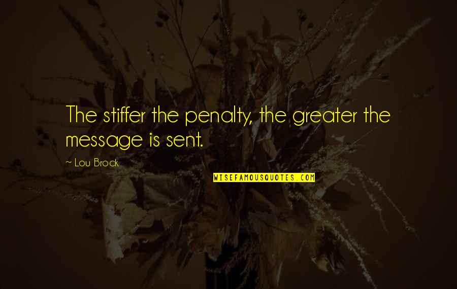 Reinas Quotes By Lou Brock: The stiffer the penalty, the greater the message