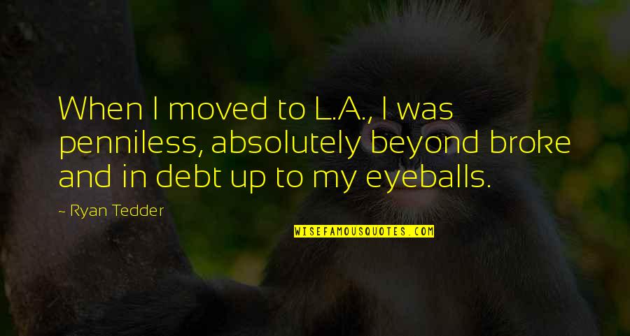 Reinauer Towing Quotes By Ryan Tedder: When I moved to L.A., I was penniless, Reinauer Towing Quotes By Ryan Tedder: When I moved to L.A., I was penniless,