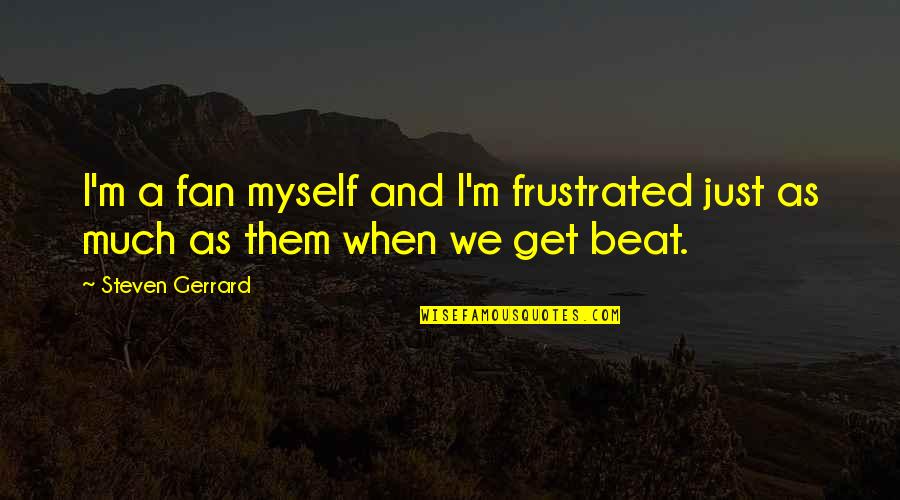 Reinauer Towing Quotes By Steven Gerrard: I'm a fan myself and I'm frustrated just