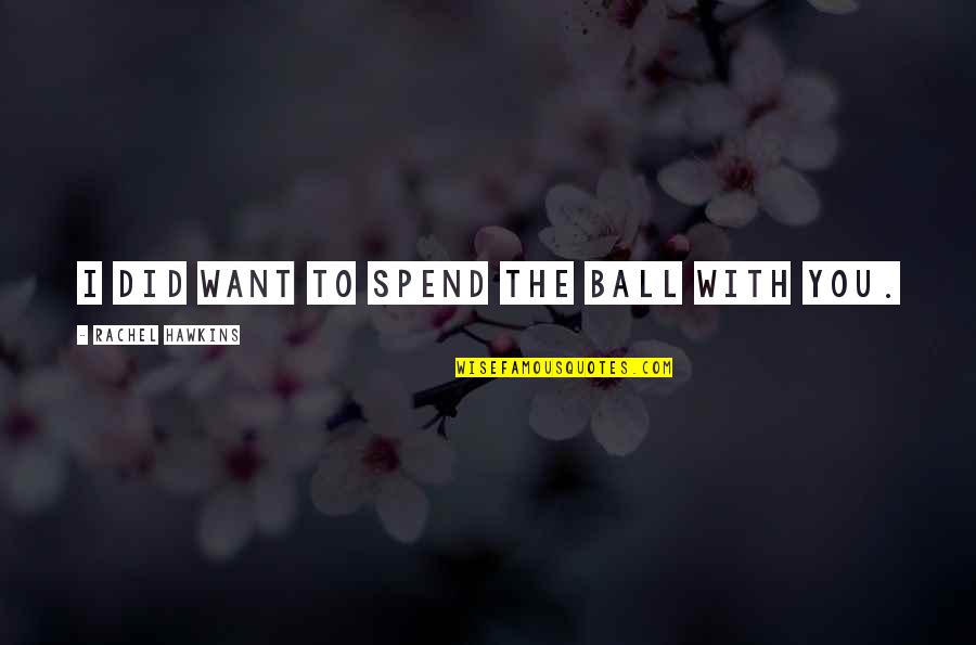 Reinbeck Weather Quotes By Rachel Hawkins: I did want to spend the ball with Reinbeck Weather Quotes By Rachel Hawkins: I did want to spend the ball with