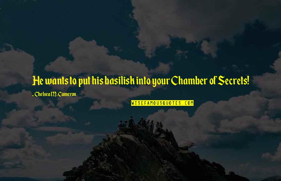 Reinberger Rotunda Quotes By Chelsea M. Cameron: He wants to put his basilisk into your Reinberger Rotunda Quotes By Chelsea M. Cameron: He wants to put his basilisk into your
