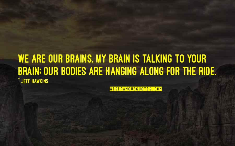 Reinberger Rotunda Quotes By Jeff Hawkins: We are our brains. My brain is talking Reinberger Rotunda Quotes By Jeff Hawkins: We are our brains. My brain is talking