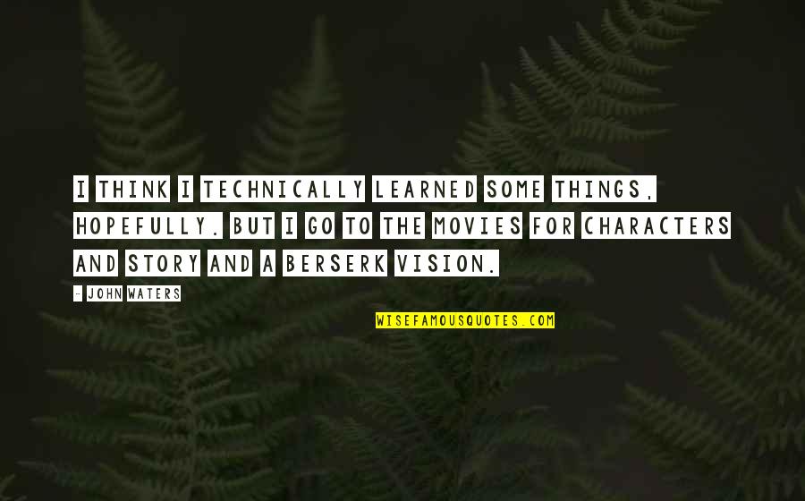 Reinberger Rotunda Quotes By John Waters: I think I technically learned some things, hopefully. Reinberger Rotunda Quotes By John Waters: I think I technically learned some things, hopefully.