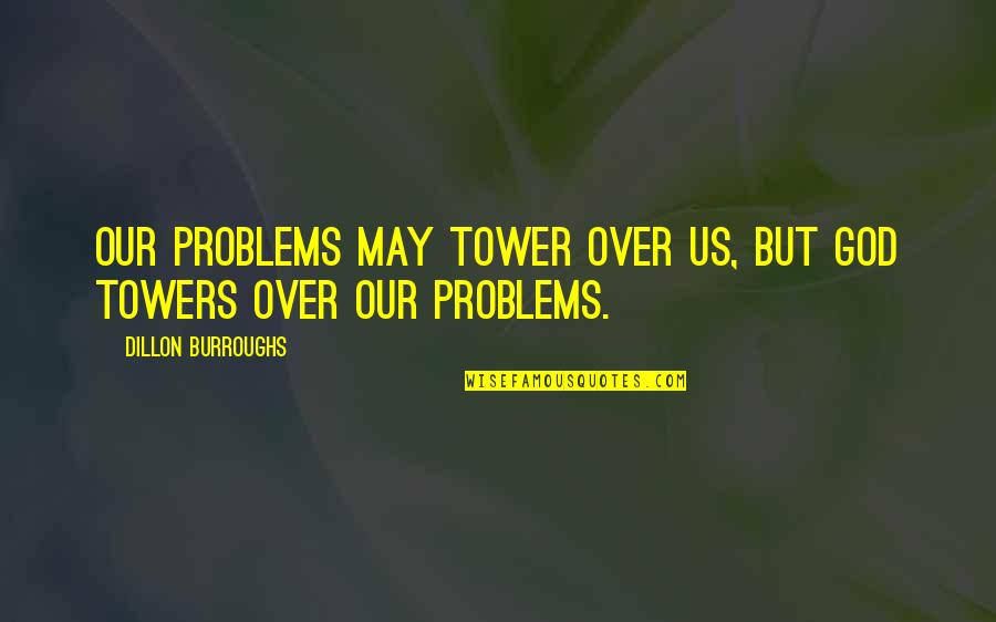Reinbert Tabbert Quotes By Dillon Burroughs: Our problems may tower over us, but God Reinbert Tabbert Quotes By Dillon Burroughs: Our problems may tower over us, but God