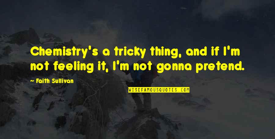 Reinbert Tabbert Quotes By Faith Sullivan: Chemistry's a tricky thing, and if I'm not