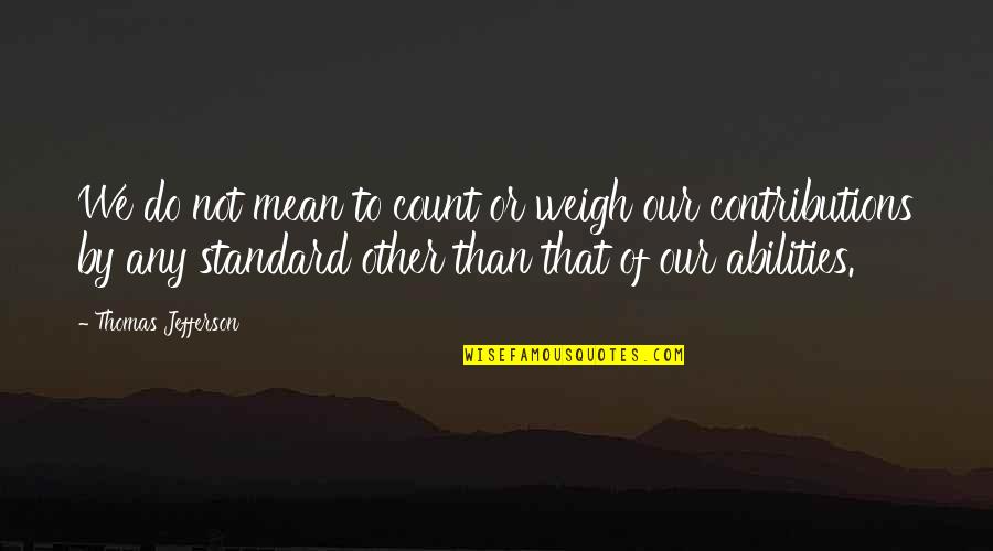 Reinbert Tabbert Quotes By Thomas Jefferson: We do not mean to count or weigh Reinbert Tabbert Quotes By Thomas Jefferson: We do not mean to count or weigh