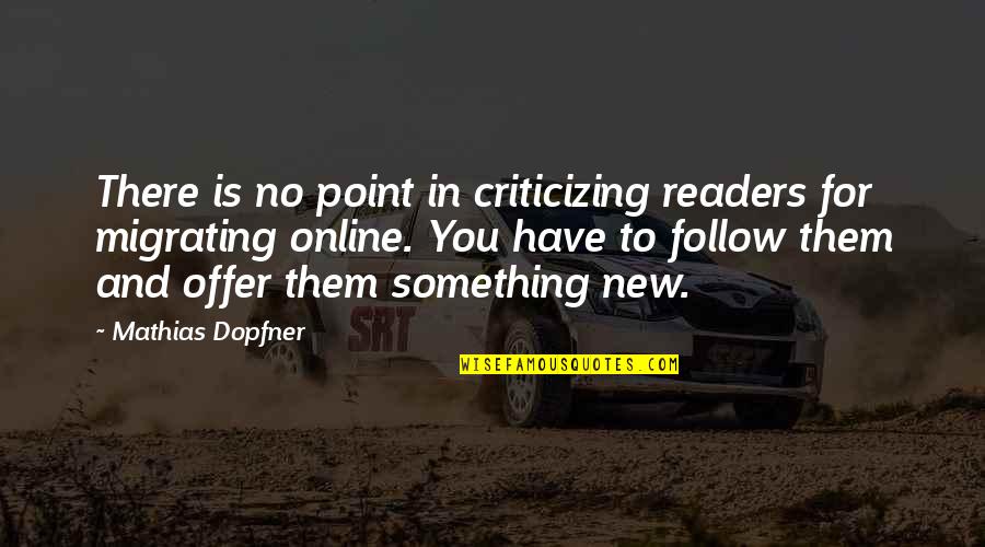 Reinbold Novak Quotes By Mathias Dopfner: There is no point in criticizing readers for Reinbold Novak Quotes By Mathias Dopfner: There is no point in criticizing readers for