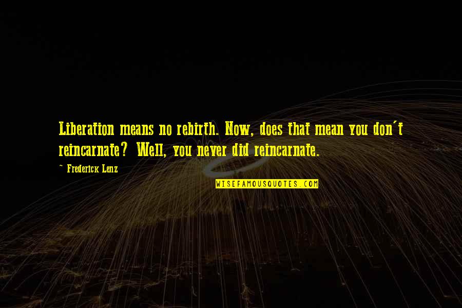 Reincarnate Quotes By Frederick Lenz: Liberation means no rebirth. Now, does that mean Reincarnate Quotes By Frederick Lenz: Liberation means no rebirth. Now, does that mean