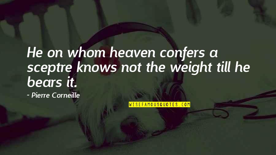 Reincarnate Quotes By Pierre Corneille: He on whom heaven confers a sceptre knows Reincarnate Quotes By Pierre Corneille: He on whom heaven confers a sceptre knows