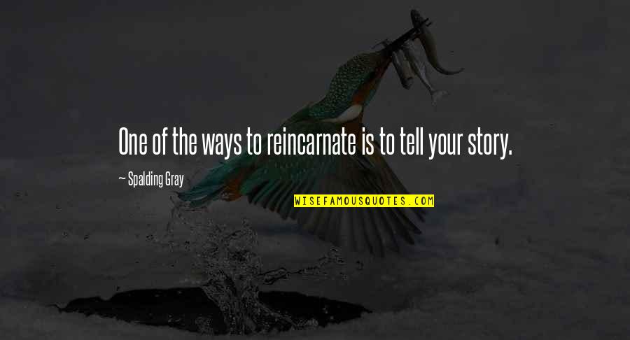 Reincarnate Quotes By Spalding Gray: One of the ways to reincarnate is to Reincarnate Quotes By Spalding Gray: One of the ways to reincarnate is to
