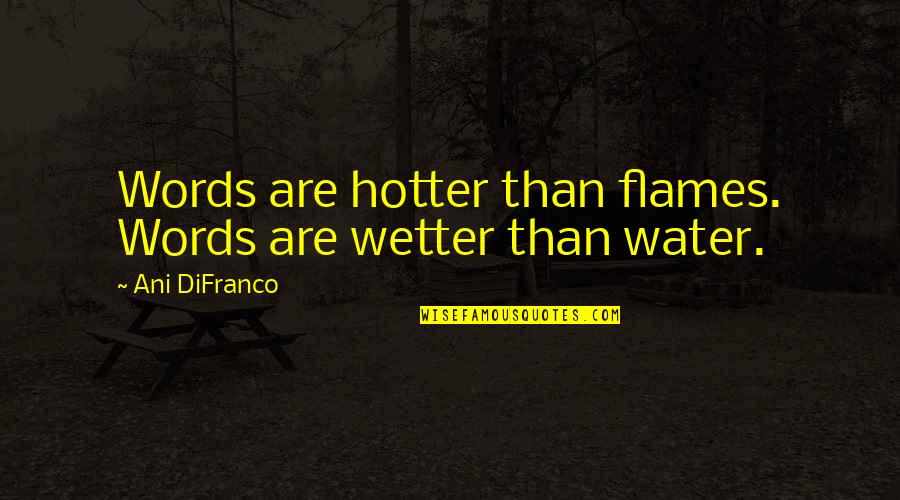 Reincarnated Anime Quotes By Ani DiFranco: Words are hotter than flames. Words are wetter