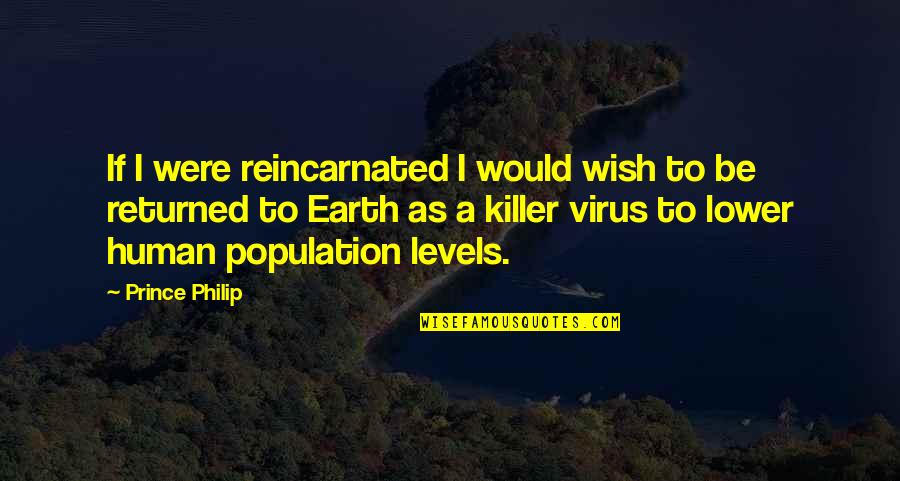 Reincarnated Best Quotes By Prince Philip: If I were reincarnated I would wish to Reincarnated Best Quotes By Prince Philip: If I were reincarnated I would wish to