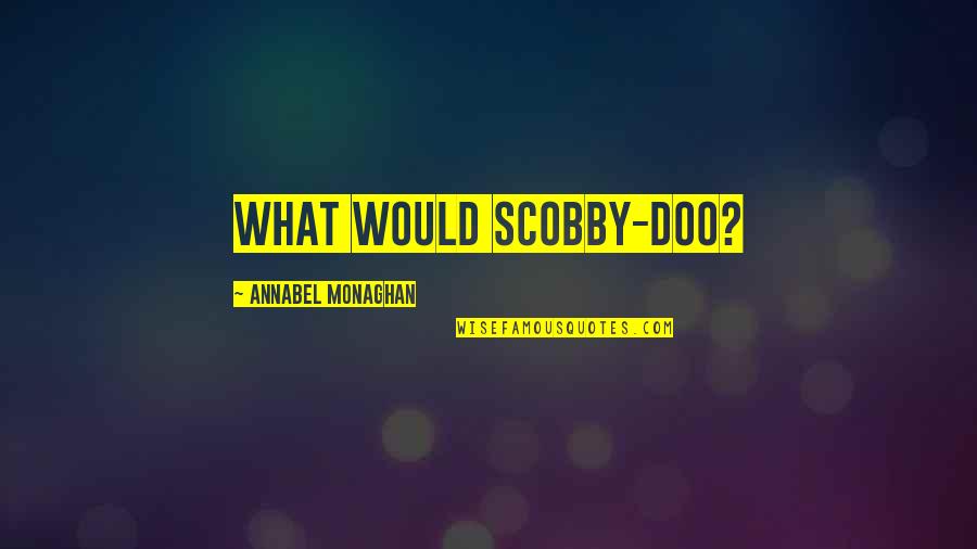 Reincarnated Quotes By Annabel Monaghan: What would Scobby-Doo?