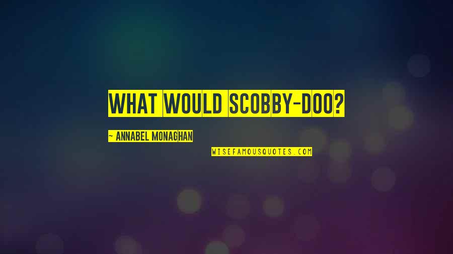 Reincarnated Quotes By Annabel Monaghan: What would Scobby-Doo? Reincarnated Quotes By Annabel Monaghan: What would Scobby-Doo?