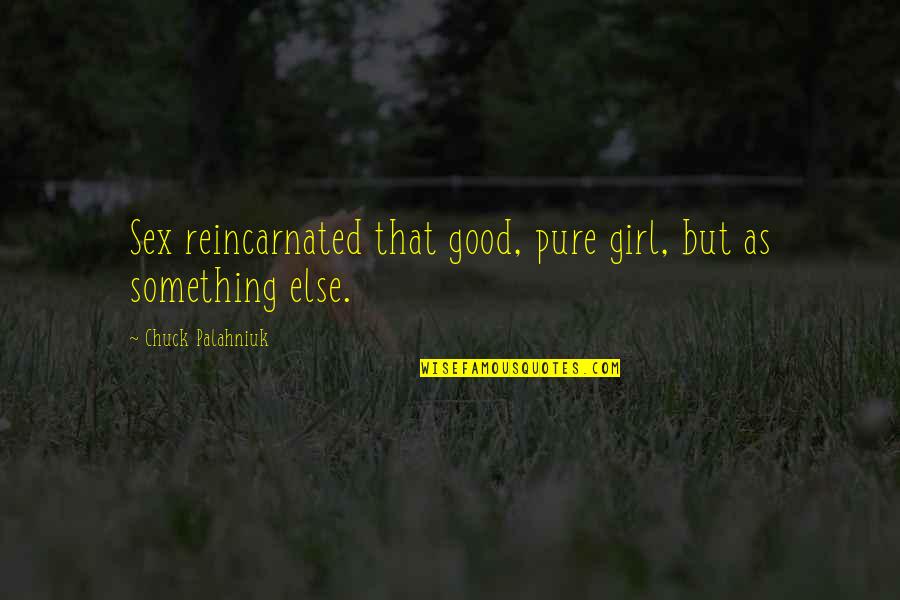 Reincarnated Quotes By Chuck Palahniuk: Sex reincarnated that good, pure girl, but as