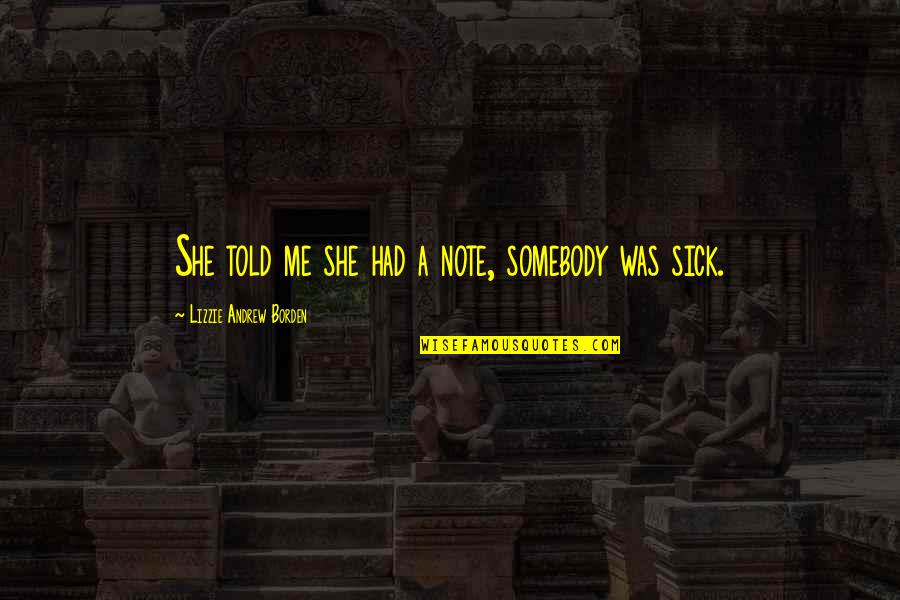 Reincarnated Quotes By Lizzie Andrew Borden: She told me she had a note, somebody Reincarnated Quotes By Lizzie Andrew Borden: She told me she had a note, somebody