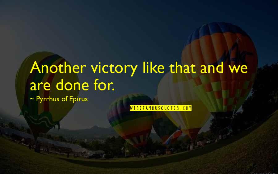Reincarnated Quotes By Pyrrhus Of Epirus: Another victory like that and we are done Reincarnated Quotes By Pyrrhus Of Epirus: Another victory like that and we are done