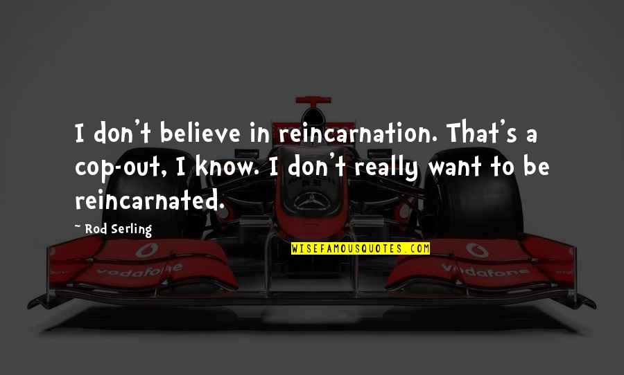 Reincarnated Quotes By Rod Serling: I don't believe in reincarnation. That's a cop-out,