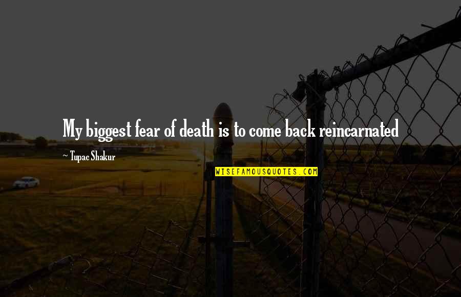 Reincarnated Quotes By Tupac Shakur: My biggest fear of death is to come Reincarnated Quotes By Tupac Shakur: My biggest fear of death is to come