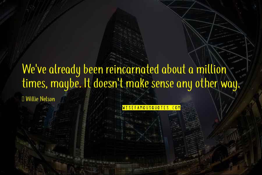 Reincarnated Quotes By Willie Nelson: We've already been reincarnated about a million times, Reincarnated Quotes By Willie Nelson: We've already been reincarnated about a million times,