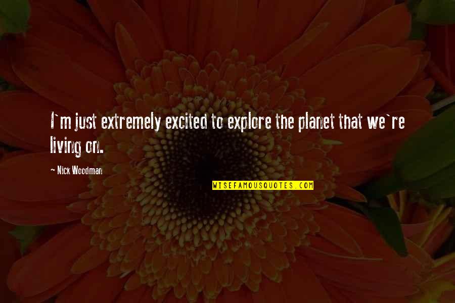 Reincarnated Souls Quotes By Nick Woodman: I'm just extremely excited to explore the planet