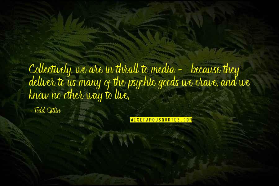 Reincarnated Souls Quotes By Todd Gitlin: Collectively, we are in thrall to media - Reincarnated Souls Quotes By Todd Gitlin: Collectively, we are in thrall to media -