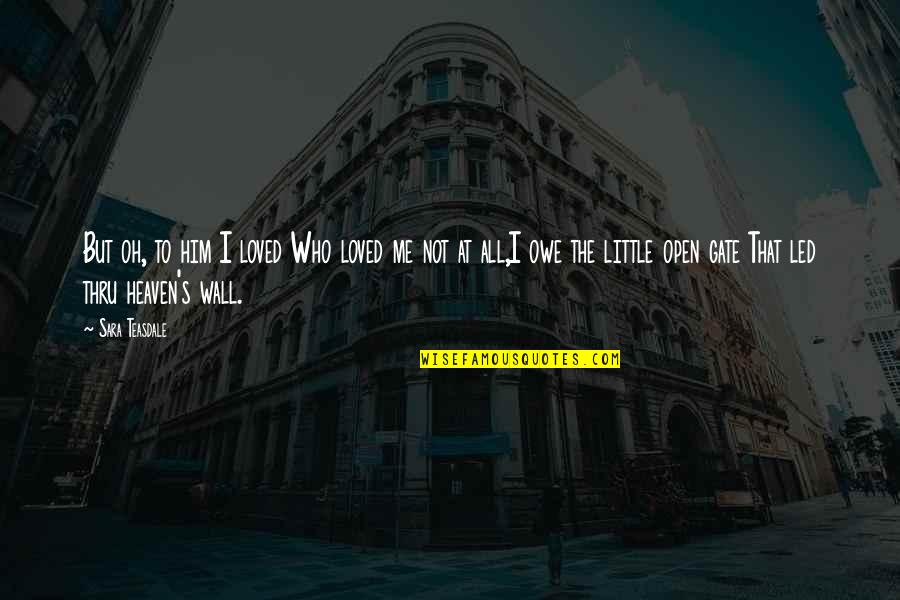 Reincarnates Quotes By Sara Teasdale: But oh, to him I loved Who loved Reincarnates Quotes By Sara Teasdale: But oh, to him I loved Who loved