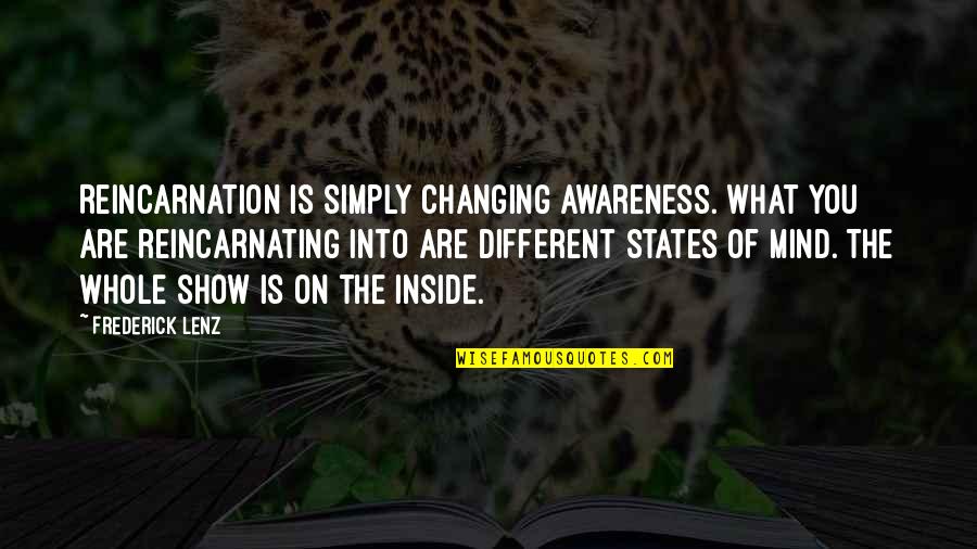 Reincarnating 1 Quotes By Frederick Lenz: Reincarnation is simply changing awareness. What you are
