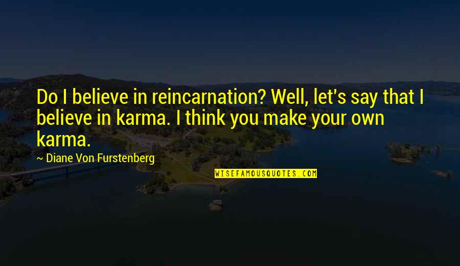 Reincarnation And Karma Quotes By Diane Von Furstenberg: Do I believe in reincarnation? Well, let's say
